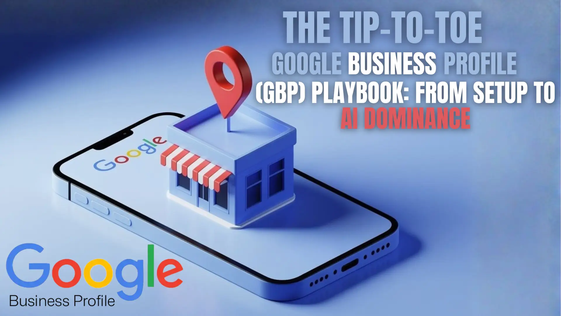 The Tip-to-Toe Google Business Profile (GBP) Playbook: From Setup to AI Dominance head image