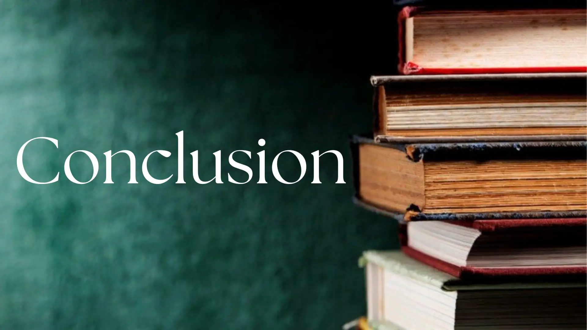 Stack of books against dark green textured background with large white serif text “Conclusion,” symbolizing final section or summary in educational or professional presentation.